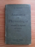 Eugene Caustier - Anatomie et Physiologie animales et vegetales (editie veche)