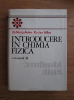 Anticariat: I. G. Murgulescu, Rodica Vilcu - Introducere in chimia fizica, volumul 3. Termodinamica chimica