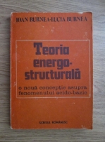 Anticariat: Ioan Burnea, Lucia Burnea - Teoria energo-structurala. O noua conceptie asupra fenomenului acido-bazic