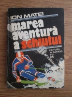 Ion Matei - Marea aventura a schiului