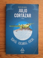Julio Cortazar - Toate focurile, focul