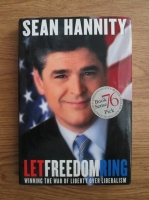 Sean Hannity - Let freedom ring. Winning the war of liberty over liberalism