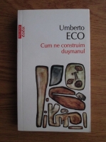 Umberto Eco - Cum ne construim dusmanul