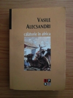 Anticariat: Vasile Alecsandri - Calatorie in Africa