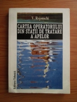 Vladimir Rojanschi - Cartea operatorului din statii de tratare a apelor