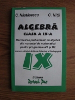 C. Nastasescu - Algebra, clasa a IX-a. Rezolvarea problemelor de algebra din manualul de matematica pentru programele M1 si M1 (2002)