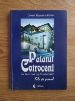 Carmen Pasculescu Florian - Palatul Cotroceni in lumina reflectoarelor. File din jurnal