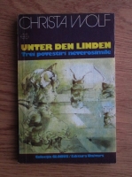 Anticariat: Christa Wolf - Unter den Linden. Trei povestiri neverosimile