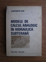 Constantin Ivan - Modele de calcul analogic in hidraulica subterana