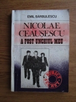 Emil Barbulescu - Nicolae Ceausescu a fost unchiul meu