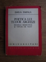 Emilia Parpala - Poetica lui Tudor Arghezi. Modele semiotice si tipuri de text 