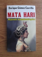 Anticariat: Enrique Gomez Carrillo - Mata Hari. Misterele dansatoarei spion