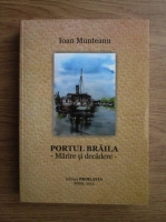 Ioan Munteanu - Portul Braila. Marire si decadere 