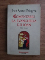 Ioan Scotus Eriugena - Comentariu la Evanghelia lui Ioan (editie bilingva)