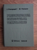 Anticariat: Ion Frangopol, Nicolae Tronaru - Prefabricarea conductelor tehnologice