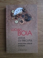 Anticariat: Lucian Boia - Jocul cu trecutul. Istoria intre adevar si fictiune 