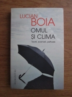 Lucian Boia - Omul si clima. Teorii, scenarii, psihoze