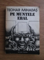Anticariat: Teohar Mihadas - Pe muntele Ebal 