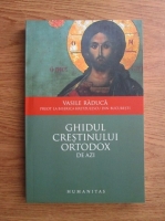 Vasile Raduca - Ghidul crestinului ortodox de azi