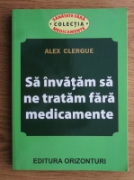 Alex Clergue - Sa invatam sa ne tratam fara medicamente