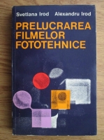Anticariat: Alexandru Irod, Svetlana Irod - Prelucrarea filmelor fototehnice