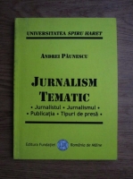 Andrei Paunescu - Jurnalism tematic. Jurnalistul, jurnalismul publicatia, tipuri de presa 