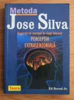 Ed Bernd Jr. - Metoda Jose Silva. Perceptia extrasenzoriala