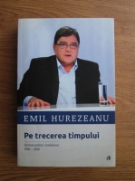 Emil Hurezeanu - Pe trecerea timpului. Jurnal politic romanesc 1996-2015