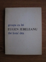 Eugen Jebeleanu - Groapa cu lei. The lions den (editie bilingva romano-engleza)