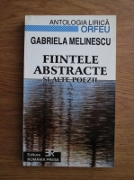 Gabriela Melinescu - Fiintele abstracte si alte poezii