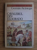 Anticariat: German Arciniegas - Cavalerul din Eldorado
