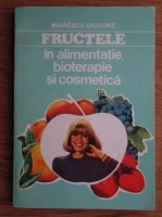Grigore Mihaescu - Fructele in alimentatie, bioterapie si cosmetica
