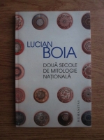 Lucian Boia - Doua secole de mitologie nationala