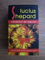Anticariat: Lucius Shepard - Vanatorul de jaguari