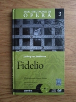 Ludwig van Beethoven - Fidelio. Mari spectacole de opera, vol 3