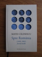 Matei Calinescu - Spre Romania (2000-2002). Jurnal inedit