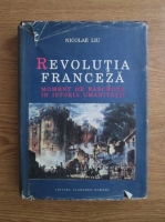 Nicolae Liu - Revolutia franceza. Moment de rascruce in istoria umanitatii