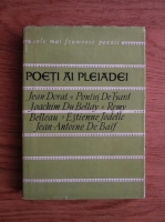 Anticariat: Poeti ai pleiadei. Jean Dorat, Pontus de Tyard, Joachim Du Bellay, Remy Belleau, Estienne Jodelle, Jean-Antoine De Baif