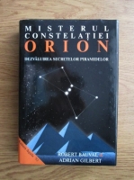 Robert Bauval, Adrian Gilbert - Misterul Constelatiei Orion. Dezvaluirea secretelor piramidelor
