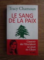Tracy Chamoun - Le sang de la paix. L avenir de l Occident se joue au Liban