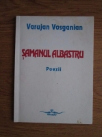 Varujan Vosganian - Samanul albastru