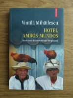 Anticariat: Vintila Mihailescu - Hotel Ambos Mundos. Scurt eseu de antropologie borgesiana