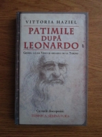 Vittoria Haziel - Patimile dupa Leonardo. Geniul lui da Vinci si giulgiul de la Torino