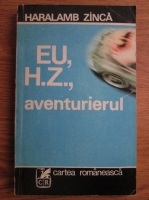 Anticariat: Haralamb Zinca - Eu, H. Z., aventurierul
