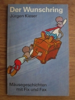Jurgen Kieser - Der Wunschring. Mausegeschichten mit Fix und Fax (limba germana)