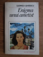 Anticariat: Ludmila Ghitescu - Enigma unui ametist