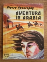 Anticariat: Pierre Apesteguy - Aventura in Arabia
