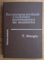 T. Sbenghe - Recuperarea medicala a sechelelor posttraumatice ale membrelor