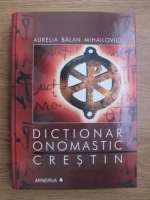 Aurelia Balan Mihailovici - Dictionar onomastic crestin. Repere etimologice si martirologice