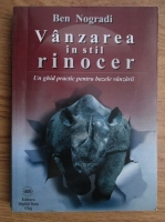 Ben Nogradi - Vanzarea in stil rinocer. Un ghid practic pentru bazele vanzarii